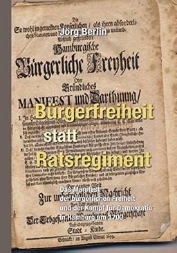 Bürgerfreiheit statt Ratsregiment: Das Manifest der bürgerlichen Freiheit und der Kampf für Demokratie in Hamburg um 1700