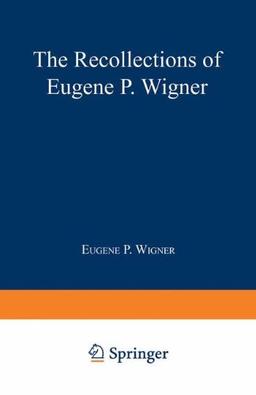 The Recollections of Eugene P. Wigner: As Told to Andrew Szanton