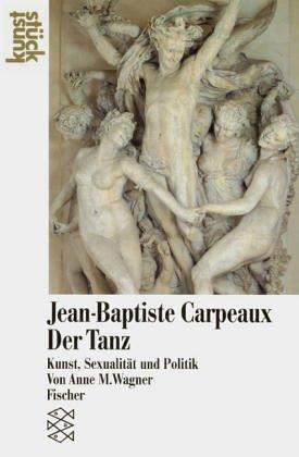 Jean-Baptiste Carpeaux<br /> Der Tanz: Kunst, Sexualität und Politik: Kunst, Sexualität und Politik. (kunststück)