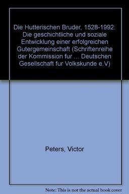 Die Hutterischen Brüder 1528-1991: Die geschichtliche und soziale Entwicklung einer erfolgreichen Gütergemeinschaft (Schriftenreihe der Kommission für ... in der deutschen Gesellschaft für Volkskunde)