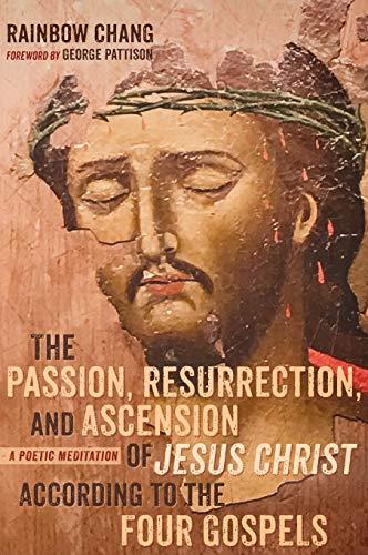 The Passion, Resurrection, and Ascension of Jesus Christ According to the Four Gospels (PDF): A Poetic Meditation