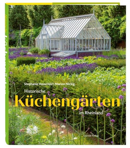 Historische Küchengärten im Rheinland: Bildband mit 9 zeitlos-schönen Orten am Rhein: Bauerngärten, Klostergärten und alte Gärten der Römerzeit. Eine Kulturgeschichte des Gartens