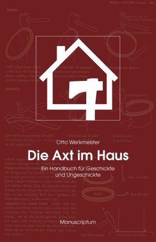 Die Axt im Haus: Das Handbuch für Geschickte und Ungeschickte