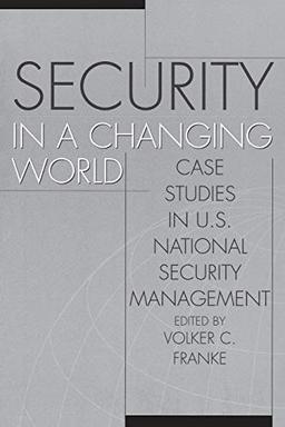 Security in a Changing World: Case Studies in U.S. National Security Management (Praeger Security International)