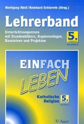 Einfach Leben. Unterrichtswerk für den katholischen Religionsunterricht / Einfach Leben - Realschule: 5. Jahrgangsstufe - Lehrerband. ... Kopiervorlagen, Bausteinen und Projekten