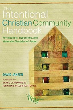 Intentional Christian Community Handbook: For Idealists, Hypocrites, and Wannabe Disciples of Jesus