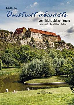 Unstrut abwärts: vom Eichsfeld zur Saale. Landschaft, Geschichte, Kultur