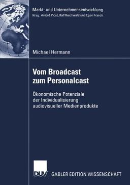 Vom Broadcast zum Personalcast: Ökonomische Potenziale der Individualisierung Audiovisueller Medienprodukte (Markt- und Unternehmensentwicklung / Markets and Organisations) (German Edition)