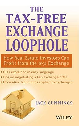 The Tax-Free Exchange Loophole: How Real Investors Can Profit From The 1031 Exchange: How Real Estate Investors Can Profit from the 1031 Exchange