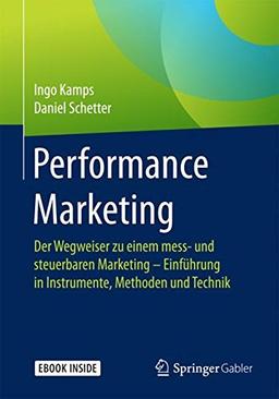 Performance Marketing: Der Wegweiser zu einem mess- und steuerbaren Marketing – Einführung in  Instrumente, Methoden und Technik