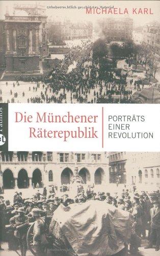 Die Münchener Räterepublik: Porträts einer Revolution