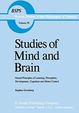 Studies of Mind and Brain: Neural Principles of Learning, Perception, Development, Cognition and Motor Control (Boston Studies in the Philosophy of ... in the Philosophy and History of Science)