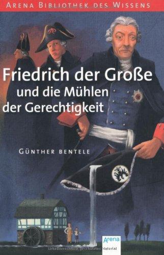 Friedrich der Große und die Mühlen der Gerechtigkeit: Lebendige Geschichte