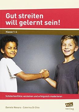 Gut streiten will gelernt sein!: Schülerkonflikte verstehen und erfolgreich moderieren (1. bis 4. Klasse)