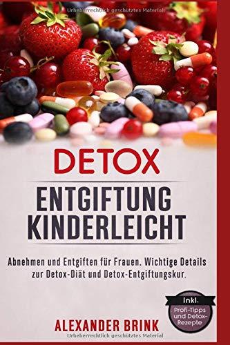 Detox Entgiftung kinderleicht. Abnehmen und Entgiften für Frauen. Wichtige Details zur Detox-Diät und Detox-Entgiftungskur.