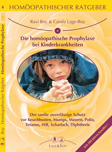 Homöopathische Ratgeber / Die homöopathische Prophylaxe bei Kinderkrankheiten: Der sanfte zuverlässige Schutz vor Keuchhusten, Mumps, Masern, Polio, Tetanus, HiB, Scharlach, Diphtherie