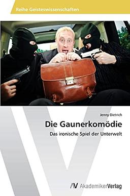 Die Gaunerkomödie: Das ironische Spiel der Unterwelt