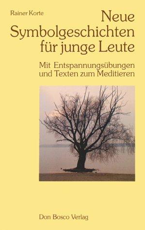 Neue Symbolgeschichten für junge Leute  Mit Entspannungsübungen und Texten zum Meditieren