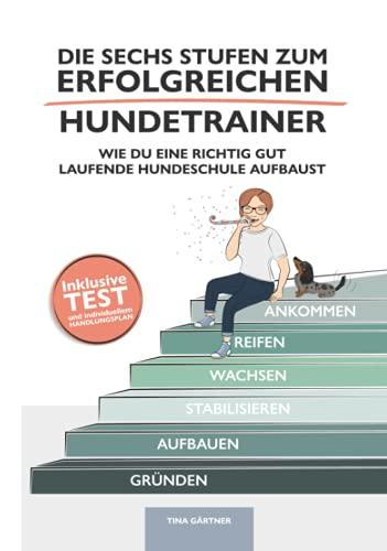 Die sechs Stufen zum erfolgreichen Hundetrainer: Wie Du eine richtig gut laufende Hundeschule aufbaust