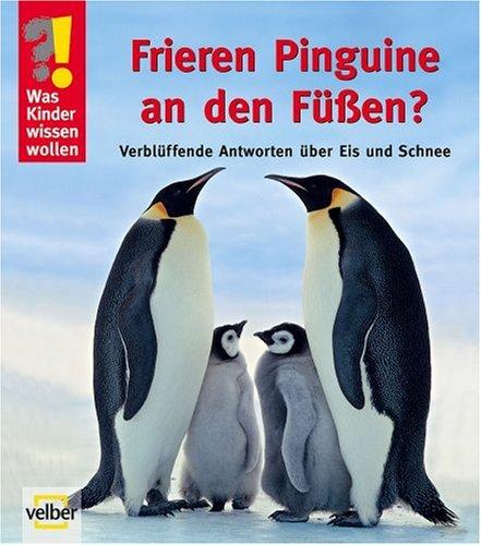 Was Kinder wissen wollen. Frieren Pinguine an den Füßen?: Verblüffende Antworten über Eis und Schnee