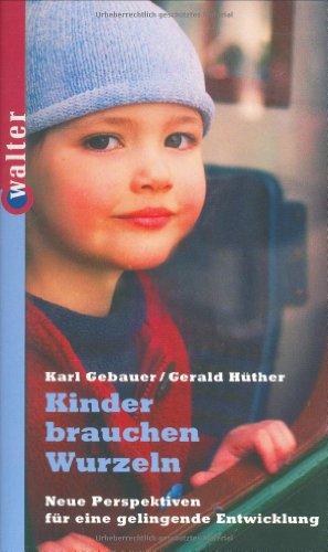 Kinder brauchen Wurzeln: Neue Perspektiven für eine gelingende Entwicklung