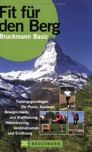 Fit für den Berg: Trainingsgrundlagen - Ausdauer - Beweglichkeit- und Krafttraining - Höhentraining - Akklimatisation und Ernährung