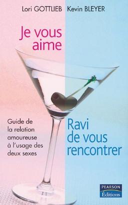 Je vous aime, ravi de vous rencontrer : guide de la relation amoureuse à l'usage des deux sexes