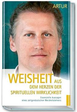 Weisheit aus dem Herzen der spirituellen Wirklichkeit: Essentielle Aussagen eines zeitgenössischen Weisheitslehrers