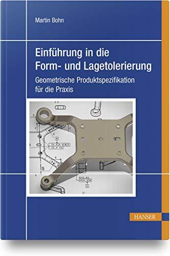 Einführung in die Form- und Lagetolerierung: Geometrische Produktspezifikation für die Praxis