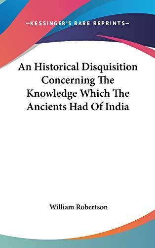 An Historical Disquisition Concerning The Knowledge Which The Ancients Had Of India