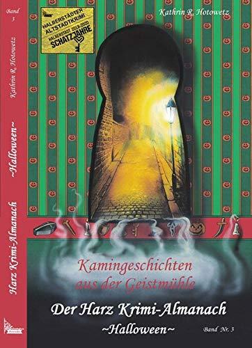 Harz Krimi-Almanach Bd. 3 ~Halloween~: Kamingeschichten aus der Geistmühle ~Halloween~ (Im Schatten der Hexen / Jage nicht, was Du nicht töten kannst!)