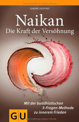 Naikan - Die Kraft der Versöhnung: Mit der buddhistischen 3-Fragen-Methode zu innerem Frieden (GU Reader K,G&S)