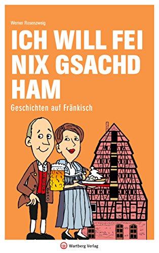 Ich will fei nix gsachd ham: Geschichten auf Fränkisch (Mundartbücher)