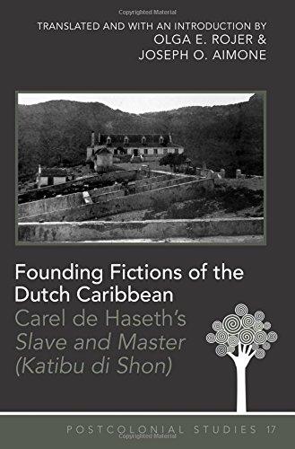 Founding Fictions of the Dutch Caribbean: Carel de Haseth's "Slave and Master (Katibu di Shon)</I>- A Dual-Language Edition- Translated and with an ... and Joseph O. Aimone (Postcolonial Studies)