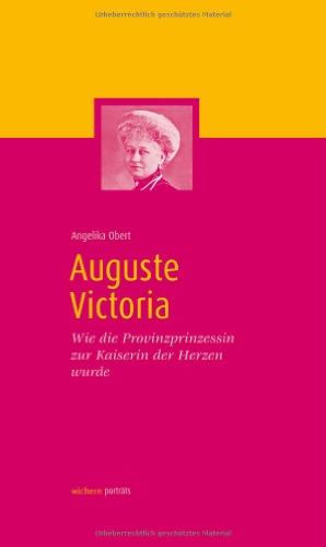 Auguste Victoria: Wie die Provinzprinzessin zur Kaiserin der Herzen wurde