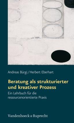 Beratung als strukturierter und kreativer Prozess. Ein Lehrbuch für die ressourcenorientierte Praxis (Gemeindearbeit Praktisch)