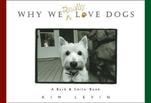 Why We Really Love Dogs: A Bark & Smile Book