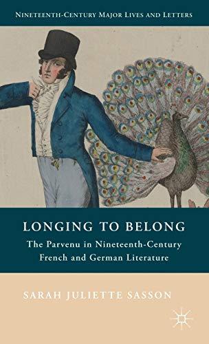 Longing to Belong: The Parvenu in Nineteenth-Century French and German Literature (Nineteenth-Century Major Lives and Letters)