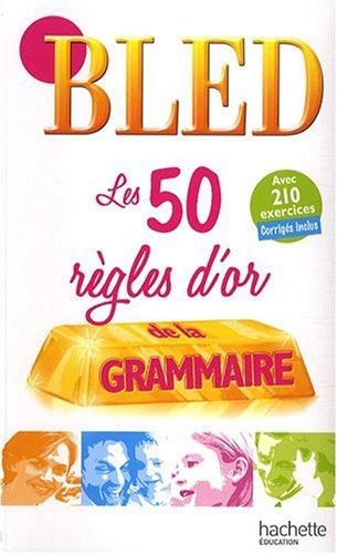 Les 50 règles d'or de la grammaire : avec 210 exercices corrigés inclus