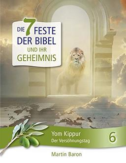 Die 7 Feste der Bibel und ihr Geheimnis: Band 6: Yom Kippur – Der Versöhnungstag