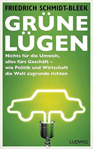 Grüne Lügen: Nichts für die Umwelt, alles fürs Geschäft - wie Politik und Wirtschaft die Welt zugrunde richten