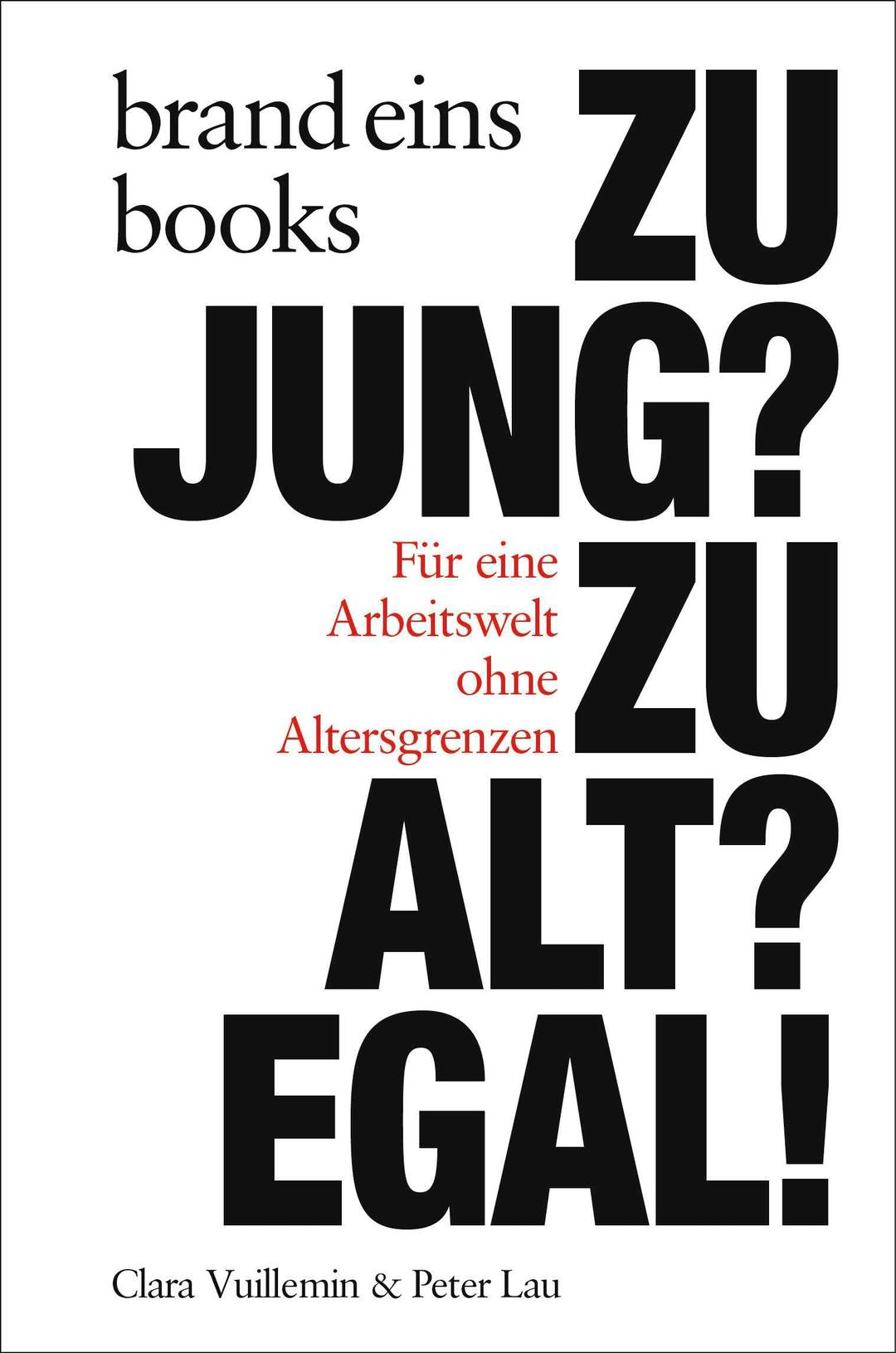 Zu jung? Zu alt? Egal!: Für eine Arbeitswelt ohne Altersgrenzen | brand eins books