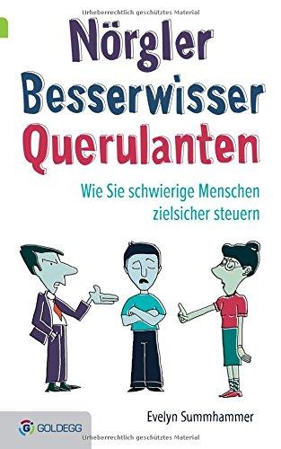 Nörgler, Besserwisser, Querulanten: Wie Sie schwierige Menschen zielsicher steuern Evelyn Summhammer (Goldegg Leben und Gesundheit)