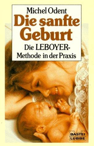 Die sanfte Geburt. Die LEBOYER- Methode in der Praxis. ( Ratgeber).