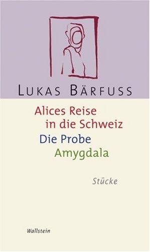 Alices Reise in die Schweiz / Die Probe / Amygdala. Stücke