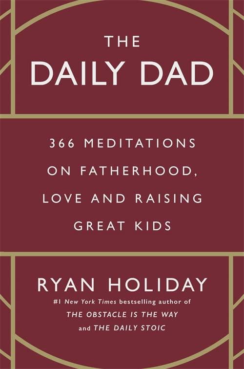 The Daily Dad: 366 Meditations on Fatherhood, Love and Raising Great Kids