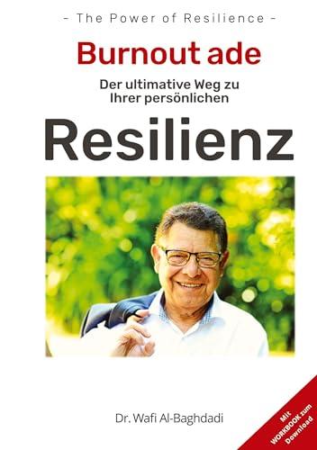 Burnout ade! Der ultimative Weg zu Ihrer persönlichen RESILIENZ: WAS DIE KRAFT DER RESILIENZ MIT DEM ENDE IHRER KRISEN ZU TUN HAT