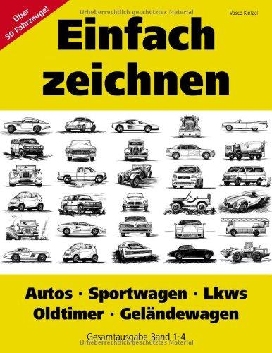 Einfach zeichnen: Autos, LKWs, Sportwagen, Oldtimer, Geländewagen. Gesamtausgabe Band 1-4: Über 50 Motive Schritt für Schritt zeichnen