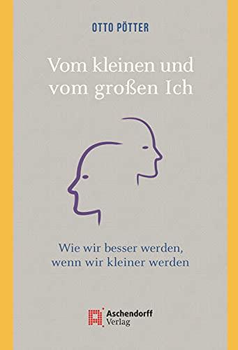 Vom kleinen und vom großen Ich: Wie wir besser werden, wenn wir kleiner werden