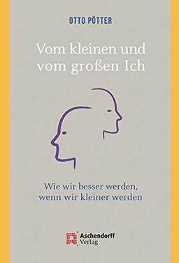 Vom kleinen und vom großen Ich: Wie wir besser werden, wenn wir kleiner werden